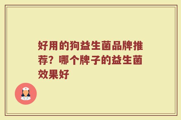 好用的狗益生菌品牌推荐？哪个牌子的益生菌效果好