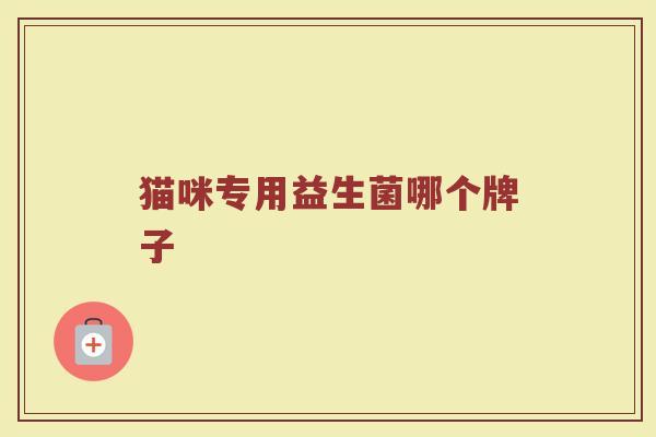 猫咪专用益生菌哪个牌子
