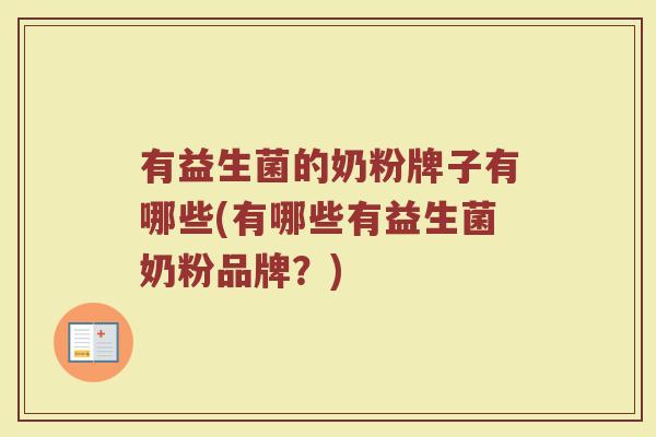 有益生菌的奶粉牌子有哪些(有哪些有益生菌奶粉品牌？)