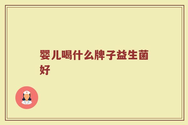 婴儿喝什么牌子益生菌好