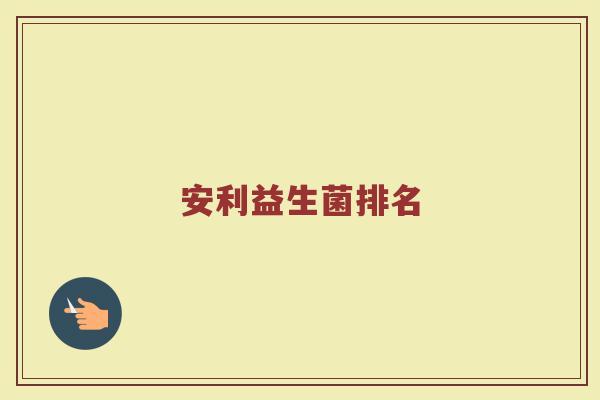 安利益生菌排名