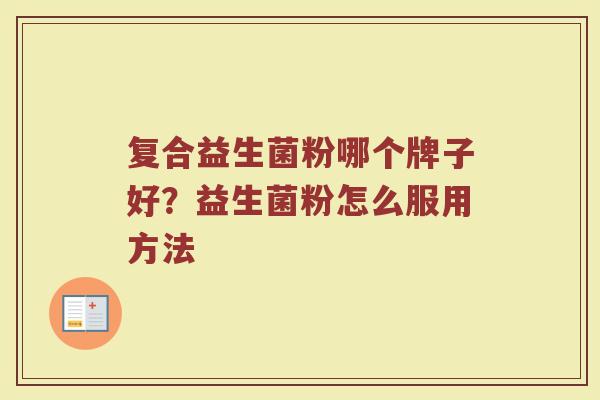 复合益生菌粉哪个牌子好？益生菌粉怎么服用方法
