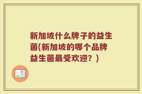 新加坡什么牌子的益生菌(新加坡的哪个品牌益生菌最受欢迎？)