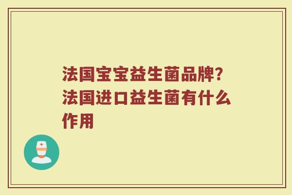 法国宝宝益生菌品牌？法国进口益生菌有什么作用