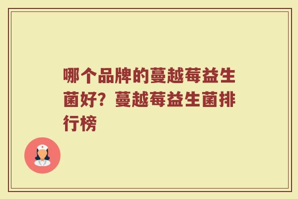 哪个品牌的蔓越莓益生菌好？蔓越莓益生菌排行榜