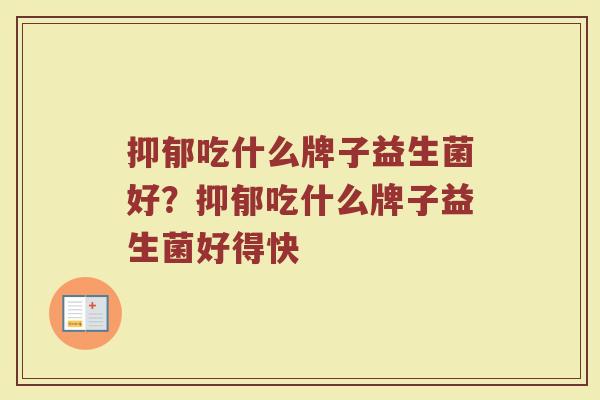 抑郁吃什么牌子益生菌好？抑郁吃什么牌子益生菌好得快