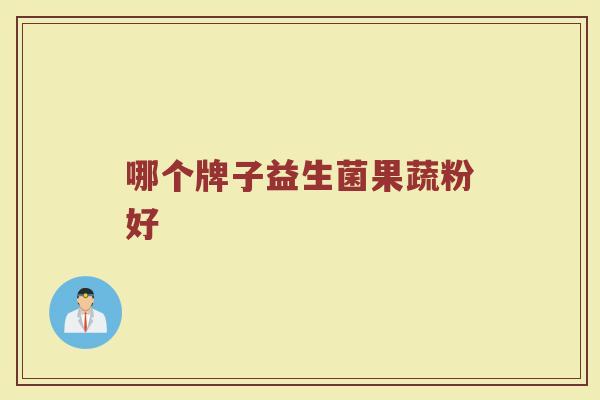 哪个牌子益生菌果蔬粉好
