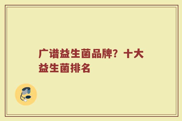 广谱益生菌品牌？十大益生菌排名