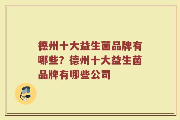 德州十大益生菌品牌有哪些？德州十大益生菌品牌有哪些公司