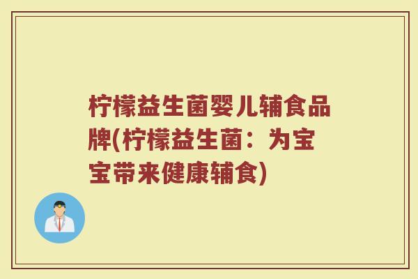 柠檬益生菌婴儿辅食品牌(柠檬益生菌：为宝宝带来健康辅食)