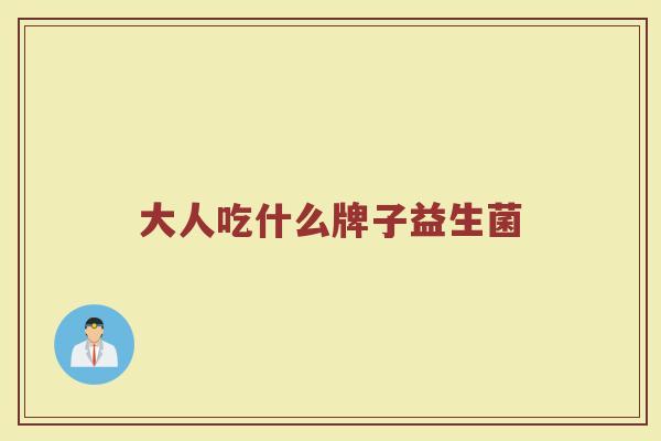 大人吃什么牌子益生菌