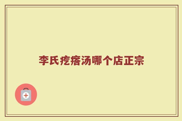 李氏疙瘩汤哪个店正宗