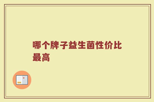 哪个牌子益生菌性价比最高
