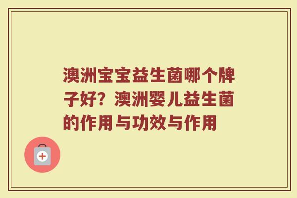 澳洲宝宝益生菌哪个牌子好？澳洲婴儿益生菌的作用与功效与作用