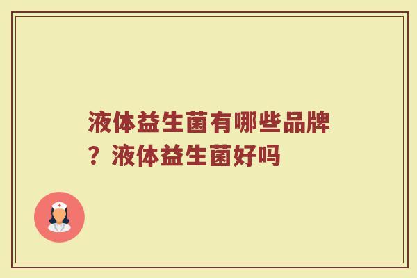 液体益生菌有哪些品牌？液体益生菌好吗
