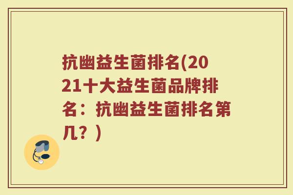 抗幽益生菌排名(2021十大益生菌品牌排名：抗幽益生菌排名第几？)