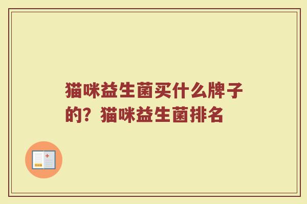 猫咪益生菌买什么牌子的?猫咪益生菌排名 猫咪益生菌买什么牌子的?猫咪益生菌排名