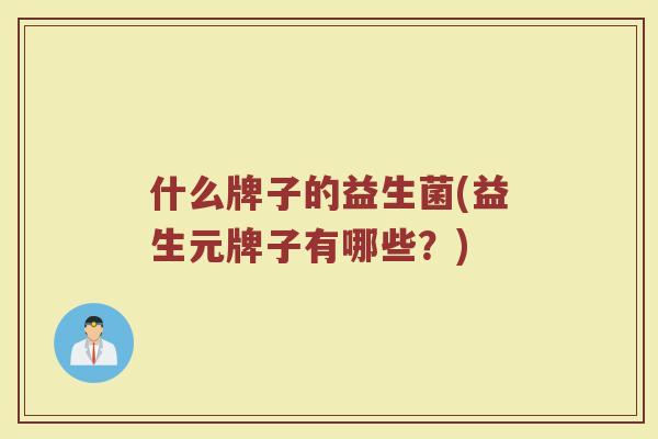 什么牌子的益生菌(益生元牌子有哪些？)