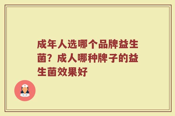 成年人选哪个品牌益生菌？成人哪种牌子的益生菌效果好