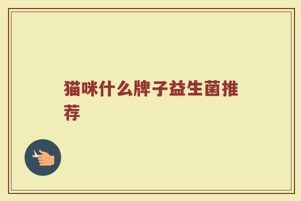 猫咪什么牌子益生菌推荐