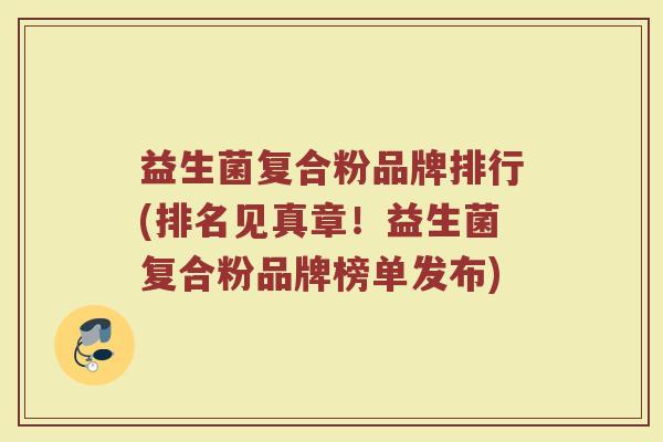 益生菌复合粉品牌排行(排名见真章！益生菌复合粉品牌榜单发布)