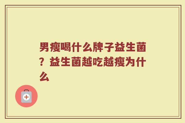 男瘦喝什么牌子益生菌？益生菌越吃越瘦为什么