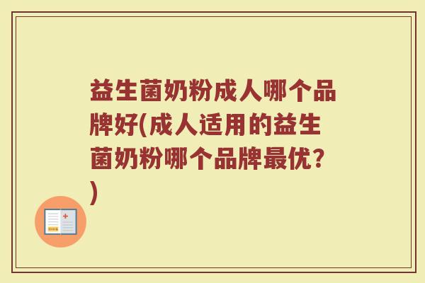 益生菌奶粉成人哪个品牌好(成人适用的益生菌奶粉哪个品牌最优？)