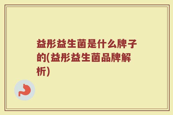 益彤益生菌是什么牌子的(益彤益生菌品牌解析)