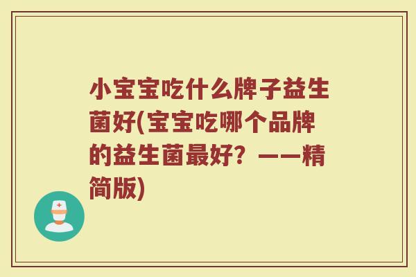 小宝宝吃什么牌子益生菌好(宝宝吃哪个品牌的益生菌最好？——精简版)
