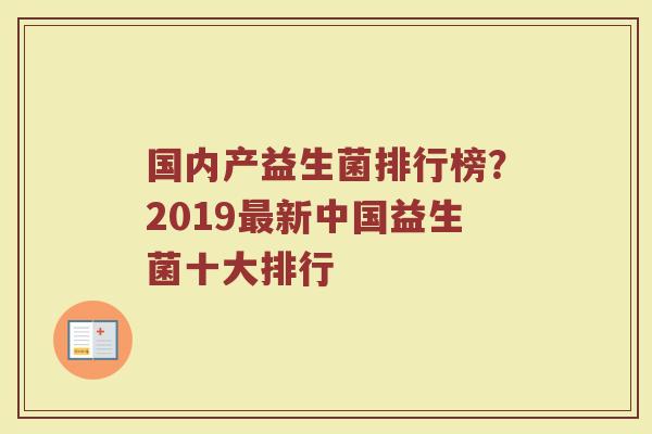 国内产益生菌排行榜?2019新中国益生菌十大排行 国内产益生菌排行榜?2019新中国益生菌十大排行