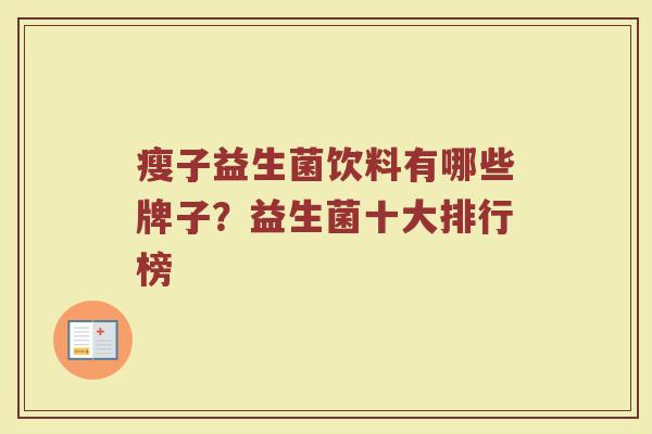 瘦子益生菌饮料有哪些牌子?益生菌十大排行榜 瘦子益生菌饮料有哪些牌子?益生菌十大排行榜