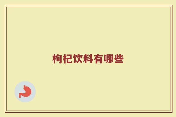 枸杞饮料有哪些