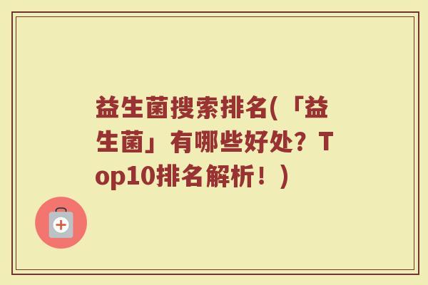 益生菌搜索排名(「益生菌」有哪些好处？Top10排名解析！)