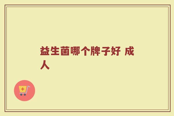 益生菌哪个牌子好 成人