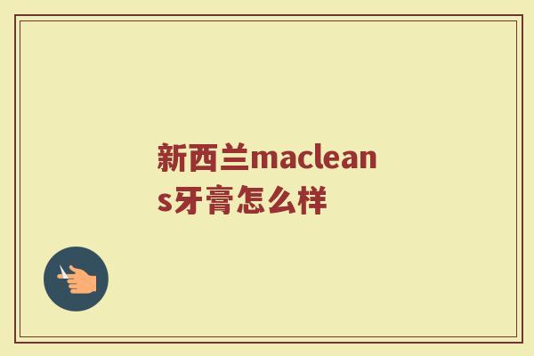 新西兰macleans牙膏怎么样