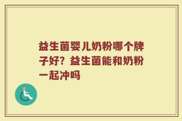 益生菌婴儿奶粉哪个牌子好？益生菌能和奶粉一起冲吗