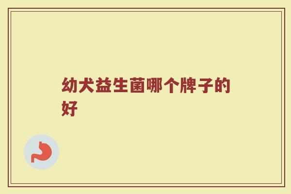 幼犬益生菌哪个牌子的好