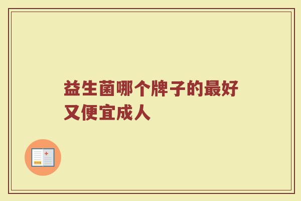 益生菌哪个牌子的最好又便宜成人