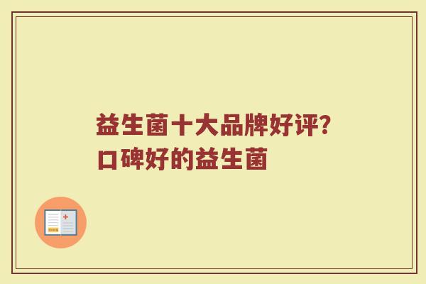 益生菌十大品牌好评？口碑好的益生菌