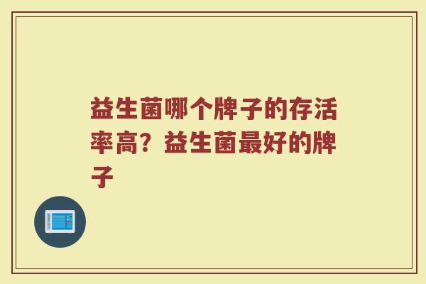益生菌哪个牌子的存活率高？益生菌最好的牌子
