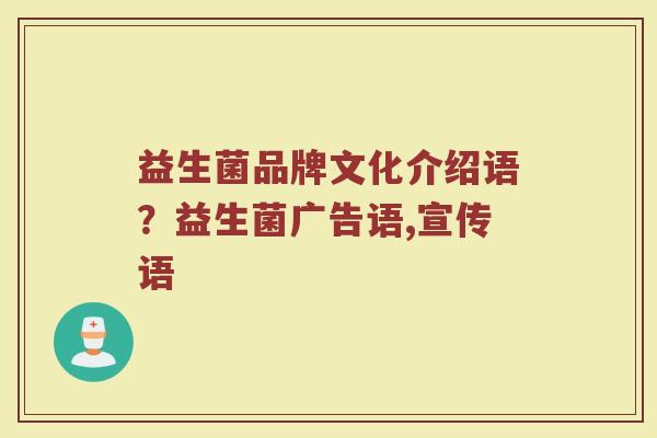 益生菌品牌文化介绍语？益生菌广告语,宣传语