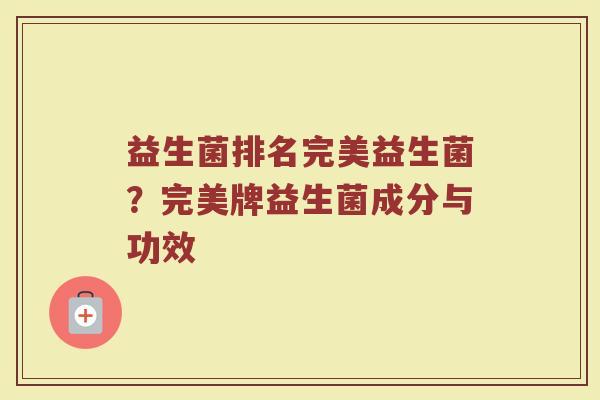 益生菌排名完美益生菌？完美牌益生菌成分与功效