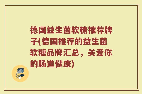 德国益生菌软糖推荐牌子(德国推荐的益生菌软糖品牌汇总，关爱你的肠道健康)