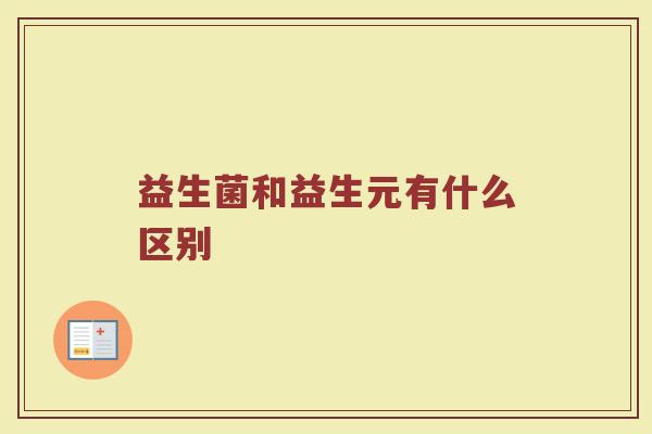 益生菌和益生元有什么区别