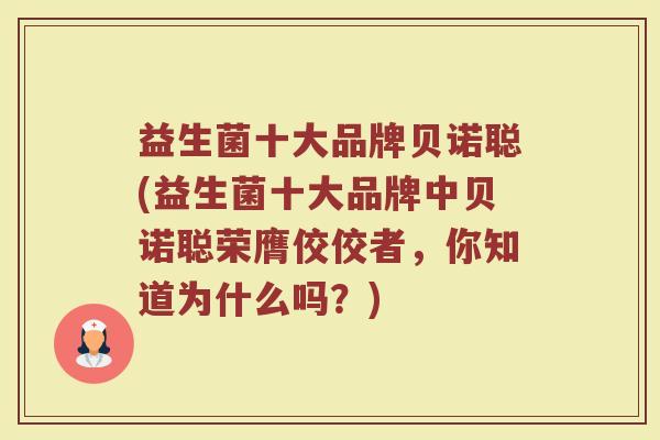 益生菌十大品牌贝诺聪(益生菌十大品牌中贝诺聪荣膺佼佼者，你知道为什么吗？)