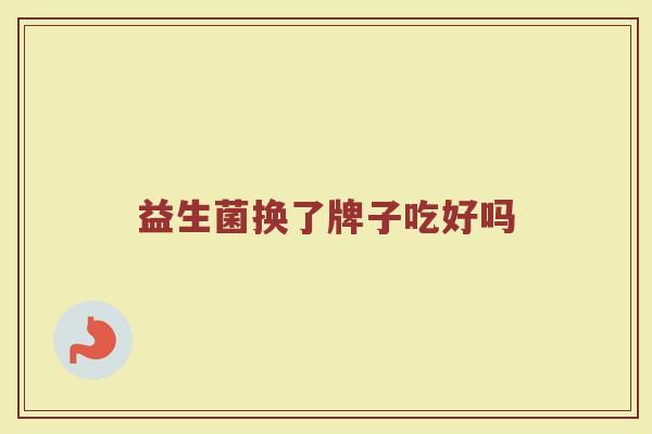 益生菌换了牌子吃好吗