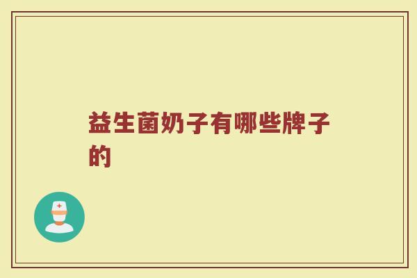 益生菌奶子有哪些牌子的