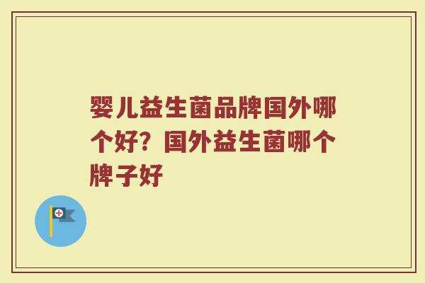 婴儿益生菌品牌国外哪个好？国外益生菌哪个牌子好