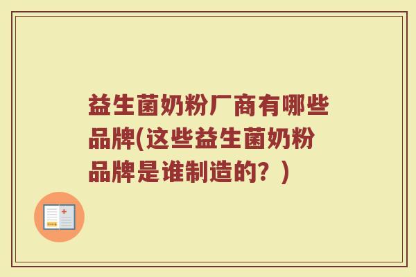 益生菌奶粉厂商有哪些品牌(这些益生菌奶粉品牌是谁制造的？)