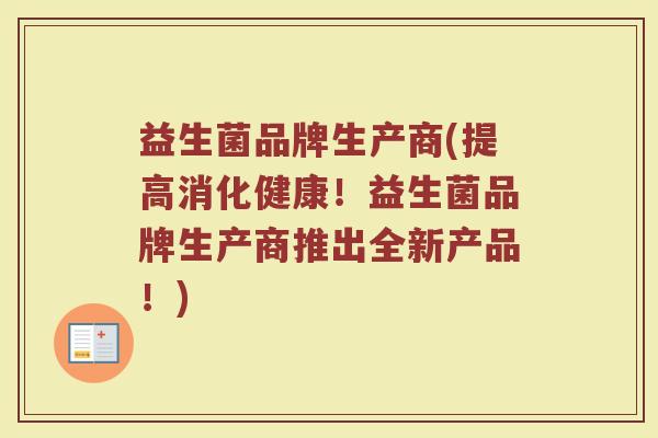 益生菌品牌生产商(提高消化健康！益生菌品牌生产商推出全新产品！)